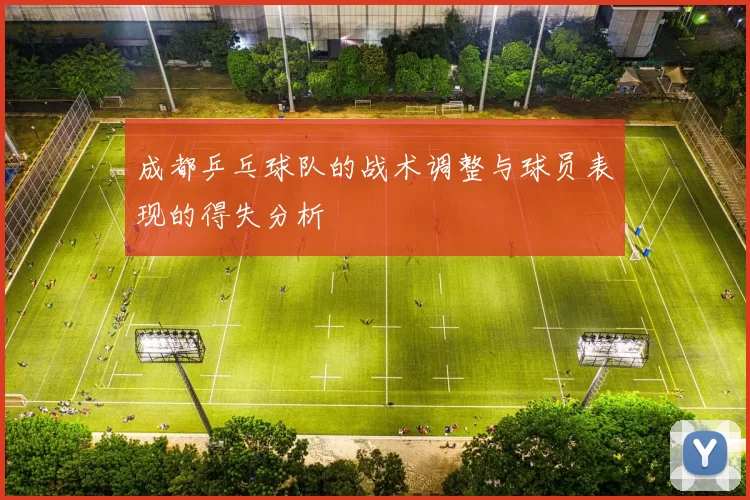 成都乒乓球队的战术调整与球员表现的得失分析