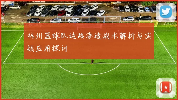 杭州篮球队边路渗透战术解析与实战应用探讨