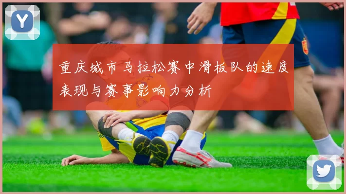 重庆城市马拉松赛中滑板队的速度表现与赛事影响力分析